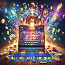 assistir sexy hot gratis